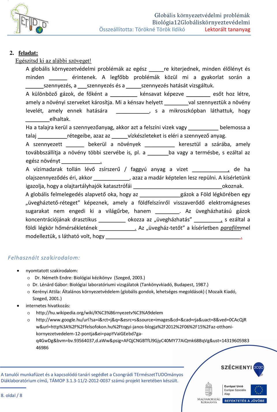 A különböző gázok, de főként a kénsavat képezve esőt hoz létre, amely a növényi szerveket károsítja.