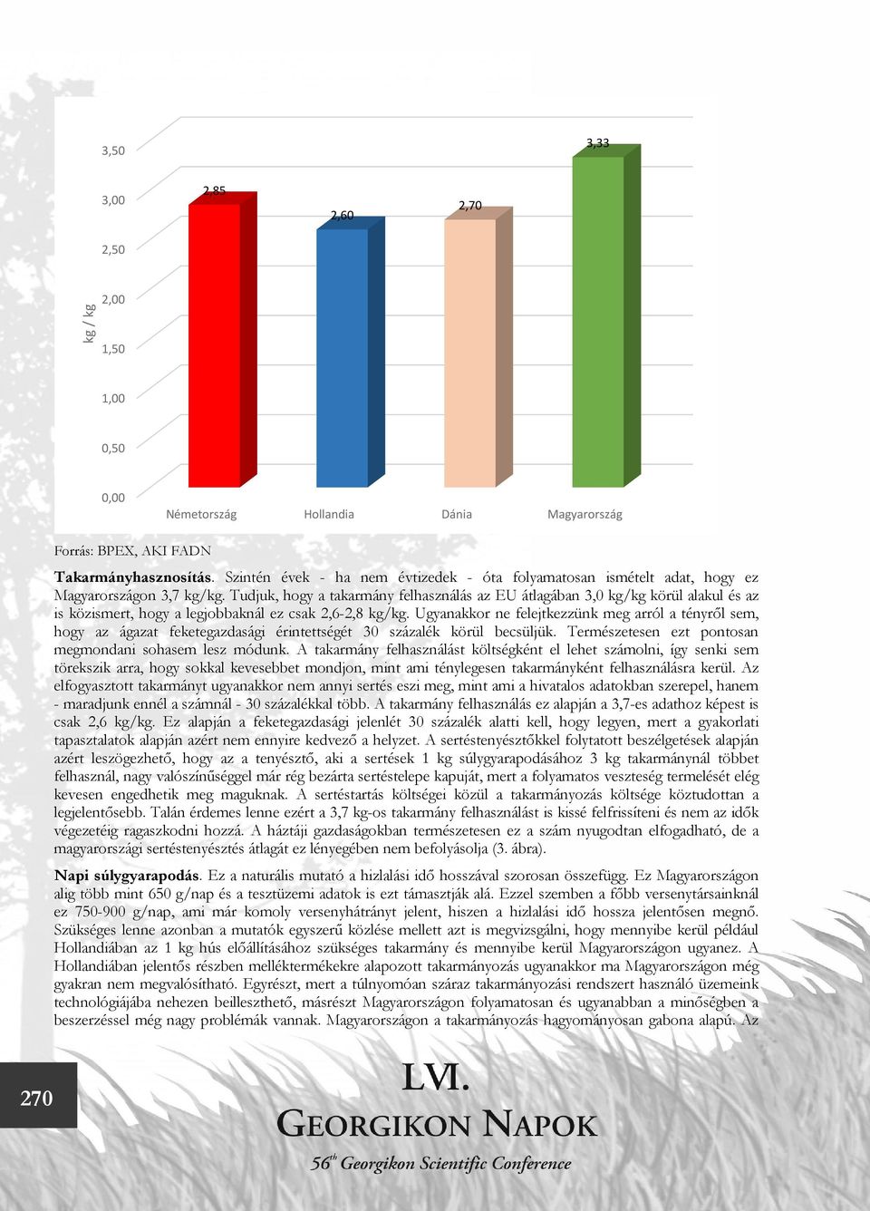 Tudjuk, hogy a takarmány felhasználás az EU átlagában 3,0 kg/kg körül alakul és az is közismert, hogy a legjobbaknál ez csak 2,6-2,8 kg/kg.