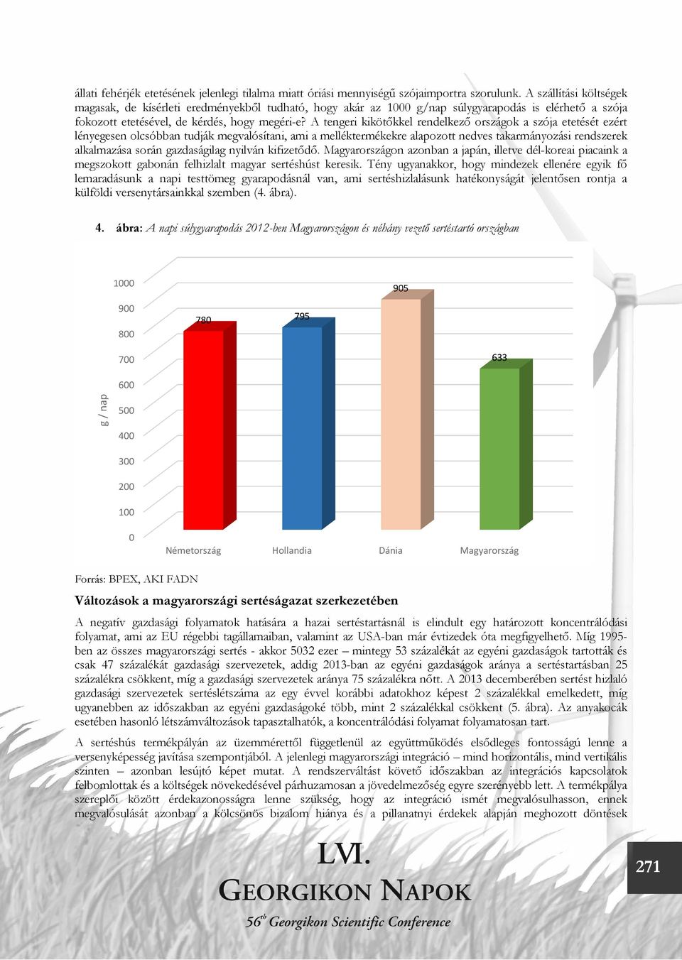 A tengeri kikötőkkel rendelkező országok a szója etetését ezért lényegesen olcsóbban tudják megvalósítani, ami a melléktermékekre alapozott nedves takarmányozási rendszerek alkalmazása során