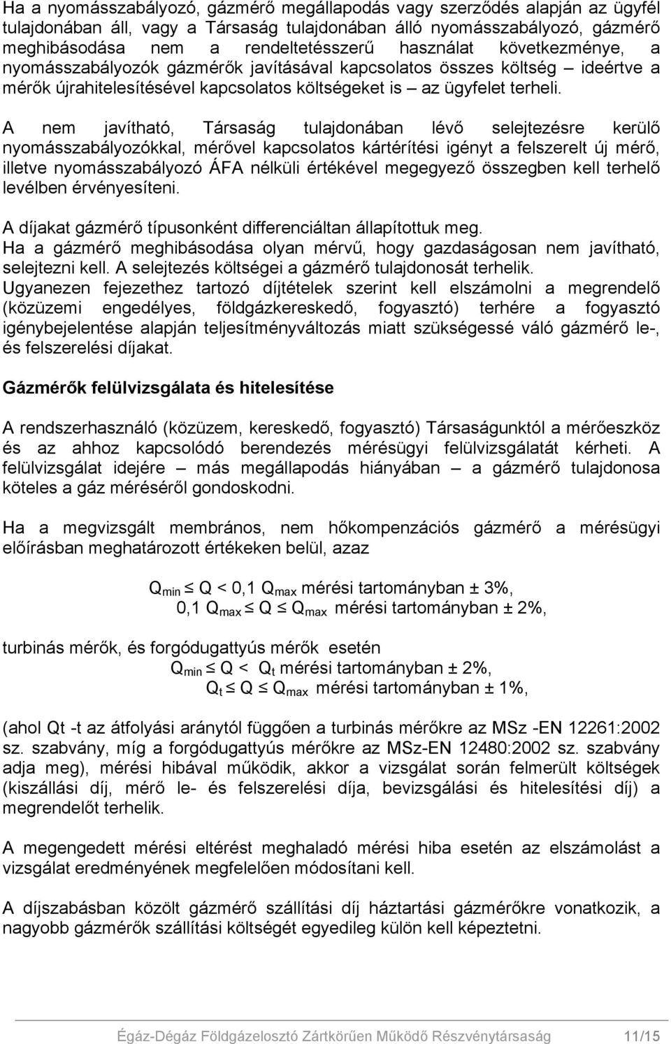 A nem javítható, Társaság tulajdonában lévő selejtezésre kerülő nyomásszabályozókkal, mérővel kapcsolatos kártérítési igényt a felszerelt új mérő, illetve nyomásszabályozó ÁFA nélküli értékével