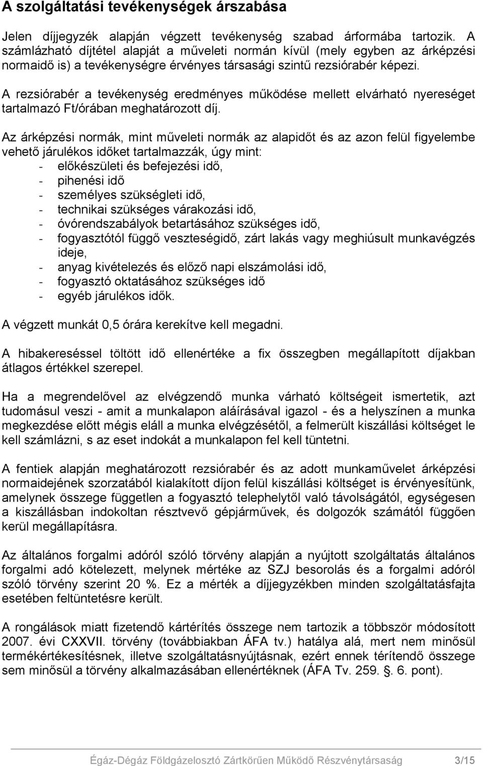 A rezsiórabér a tevékenység eredményes működése mellett elvárható nyereséget tartalmazó Ft/órában meghatározott díj.