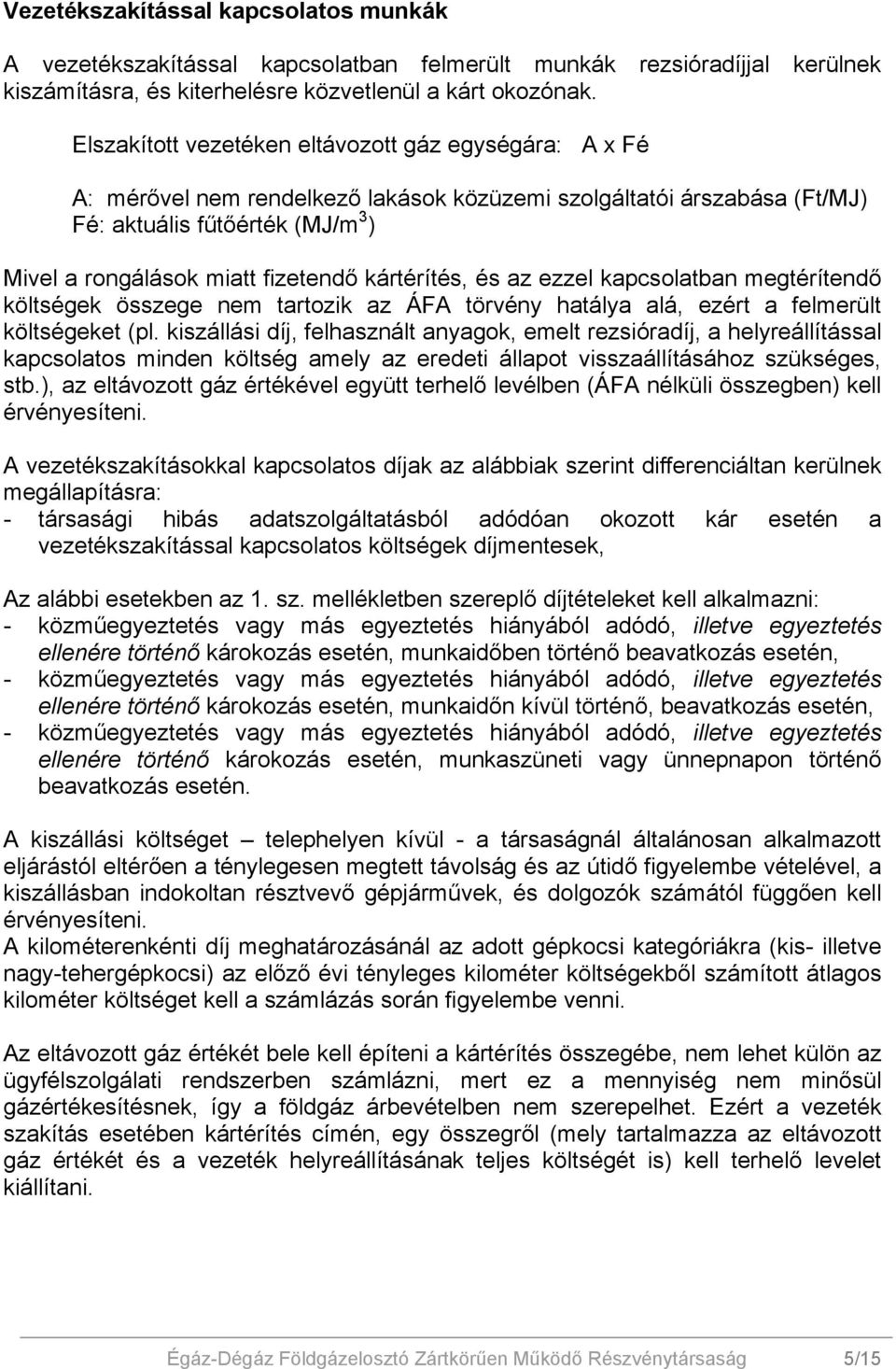 kártérítés, és az ezzel kapcsolatban megtérítendő költségek összege nem tartozik az ÁFA törvény hatálya alá, ezért a felmerült költségeket (pl.