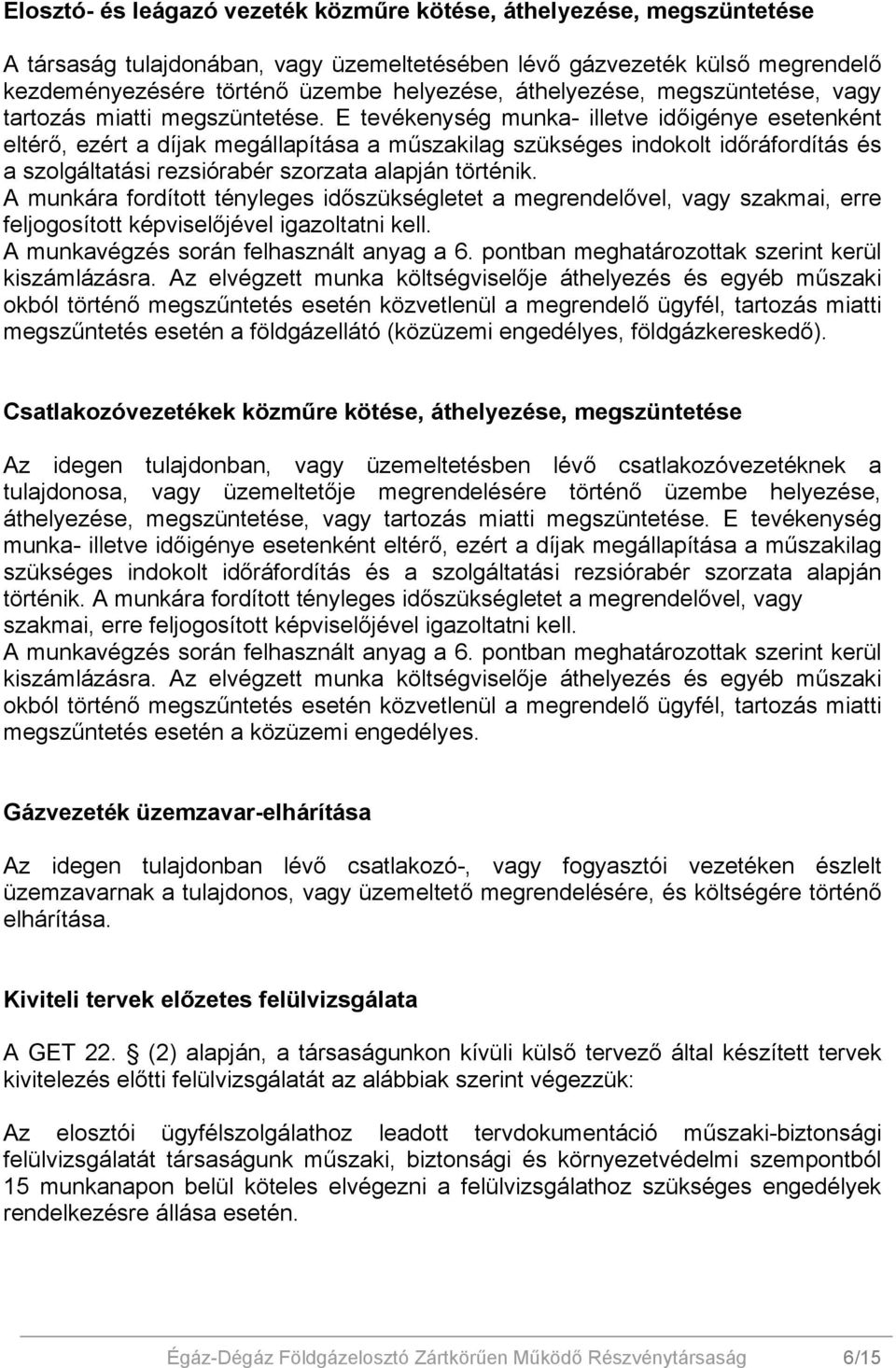E tevékenység munka- illetve időigénye esetenként eltérő, ezért a díjak megállapítása a műszakilag szükséges indokolt időráfordítás és a szolgáltatási rezsiórabér szorzata alapján történik.