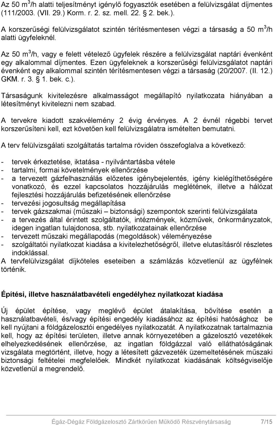 Az 50 m 3 /h, vagy e felett vételező ügyfelek részére a felülvizsgálat naptári évenként egy alkalommal díjmentes.
