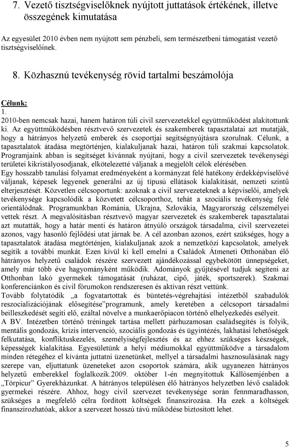 Az együttműködésben résztvevő szervezetek és szakemberek tapasztalatai azt mutatják, hogy a hátrányos helyzetű emberek és csoportjai segítségnyújtásra szorulnak.