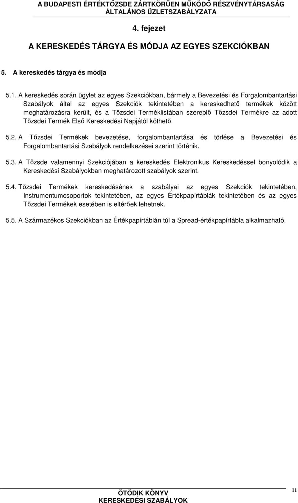 Tőzsdei Terméklistában szereplő Tőzsdei Termékre az adott Tőzsdei Termék Első Kereskedési Napjától köthető. 5.2.
