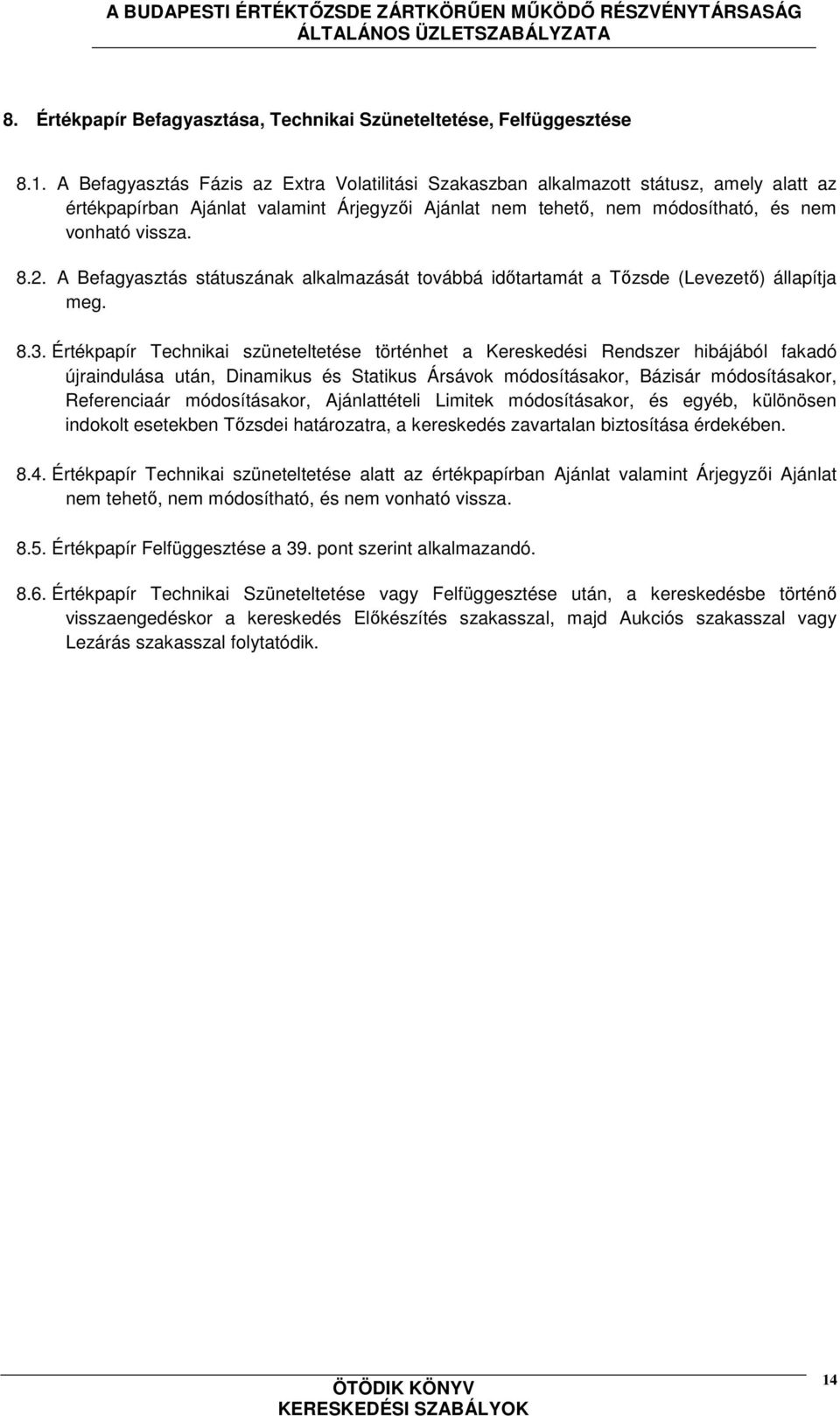 A Befagyasztás státuszának alkalmazását továbbá időtartamát a Tőzsde (Levezető) állapítja meg. 8.3.