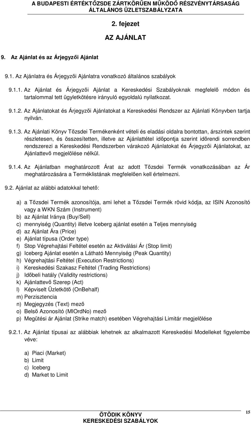 1. Az Ajánlat és Árjegyzői Ajánlat a Kereskedési Szabályoknak megfelelő módon és tartalommal tett ügyletkötésre irányuló egyoldalú nyilatkozat. 9.1.2.