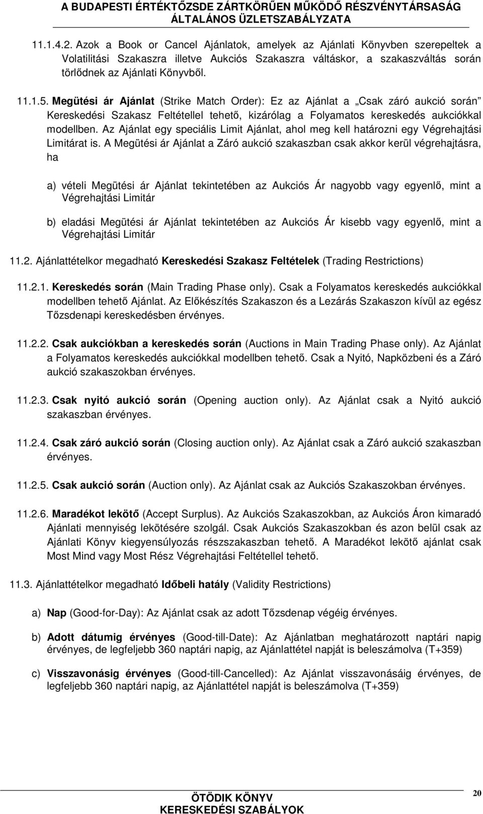Az Ajánlat egy speciális Limit Ajánlat, ahol meg kell határozni egy Végrehajtási Limitárat is.