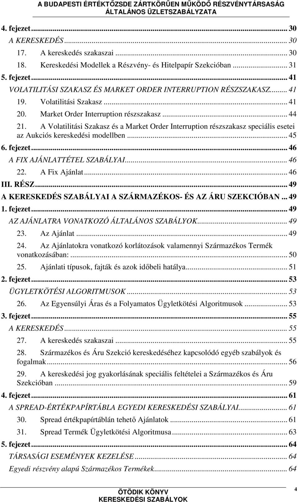 A Volatilitási Szakasz és a Market Order Interruption részszakasz speciális esetei az Aukciós kereskedési modellben... 45 6. fejezet... 46 A FIX AJÁNLATTÉTEL SZABÁLYAI... 46 22. A Fix Ajánlat... 46 III.
