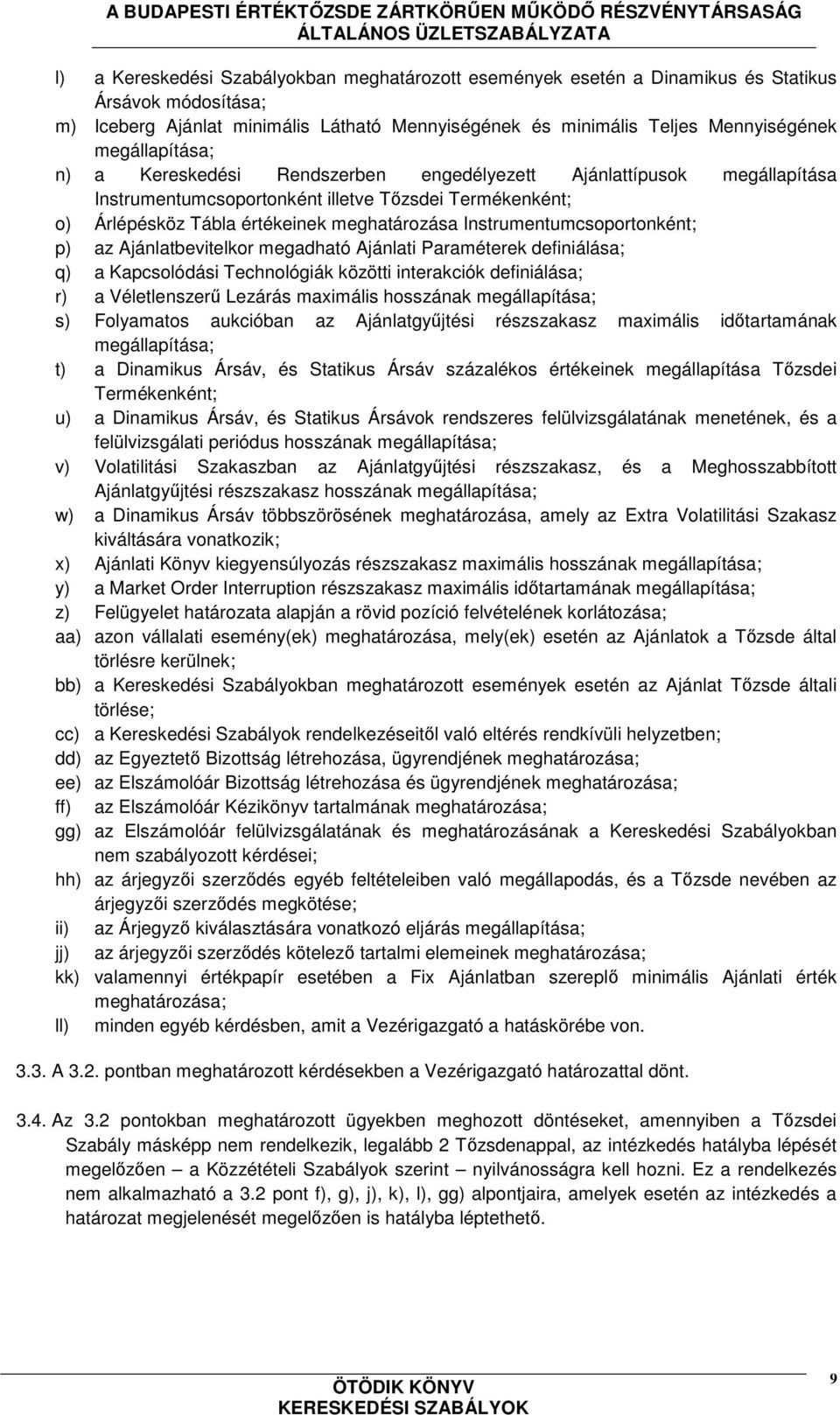 Instrumentumcsoportonként; p) az Ajánlatbevitelkor megadható Ajánlati Paraméterek definiálása; q) a Kapcsolódási Technológiák közötti interakciók definiálása; r) a Véletlenszerű Lezárás maximális