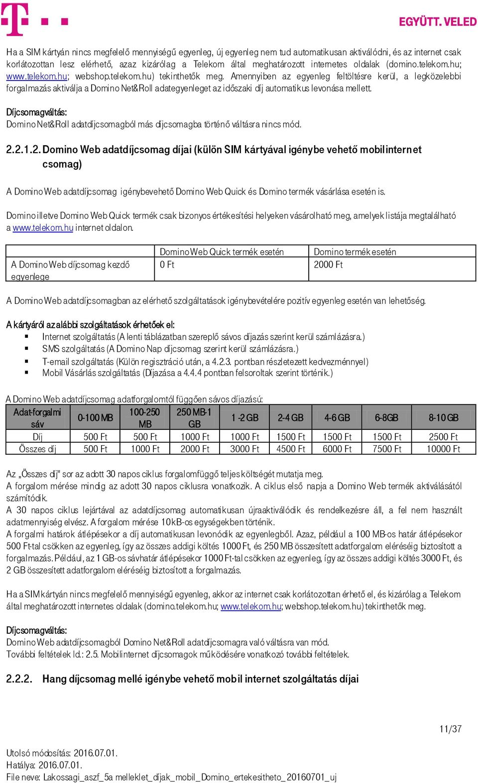 Amennyiben az egyenleg feltöltésre kerül, a legközelebbi forgalmazás aktiválja a Domino Net&Roll adategyenleget az időszaki díj automatikus levonása mellett.