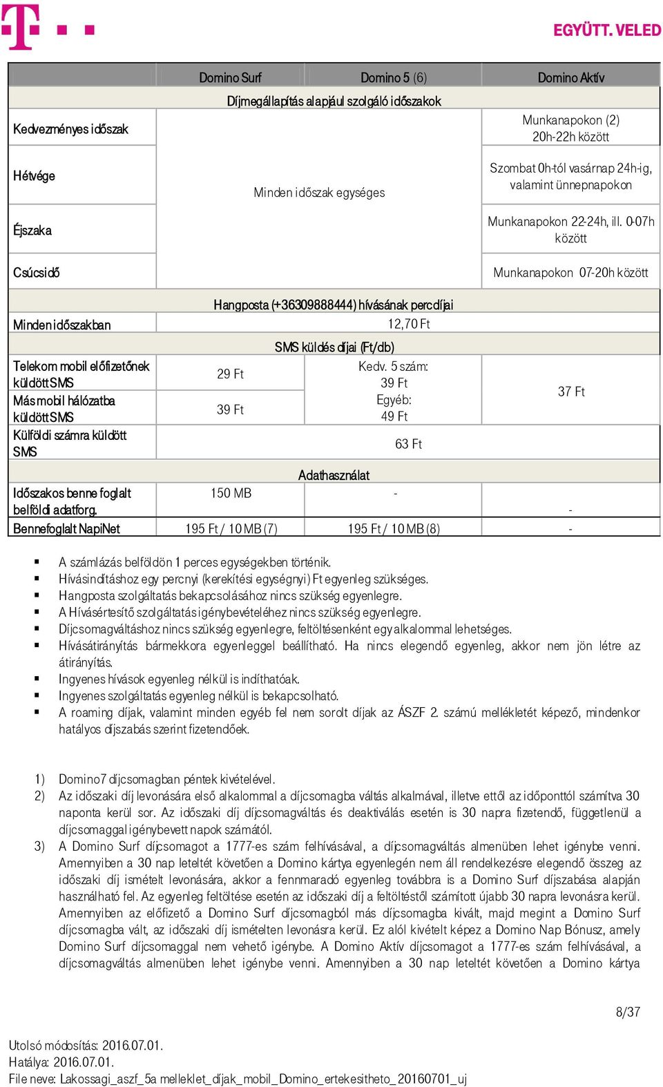 0-07h között Munkanapokon 07-20h között Minden időszakban Telekom mobil előfizetőnek küldött SMS Más mobil hálózatba küldött SMS Külföldi számra küldött SMS Hangposta (+36309888444) hívásának
