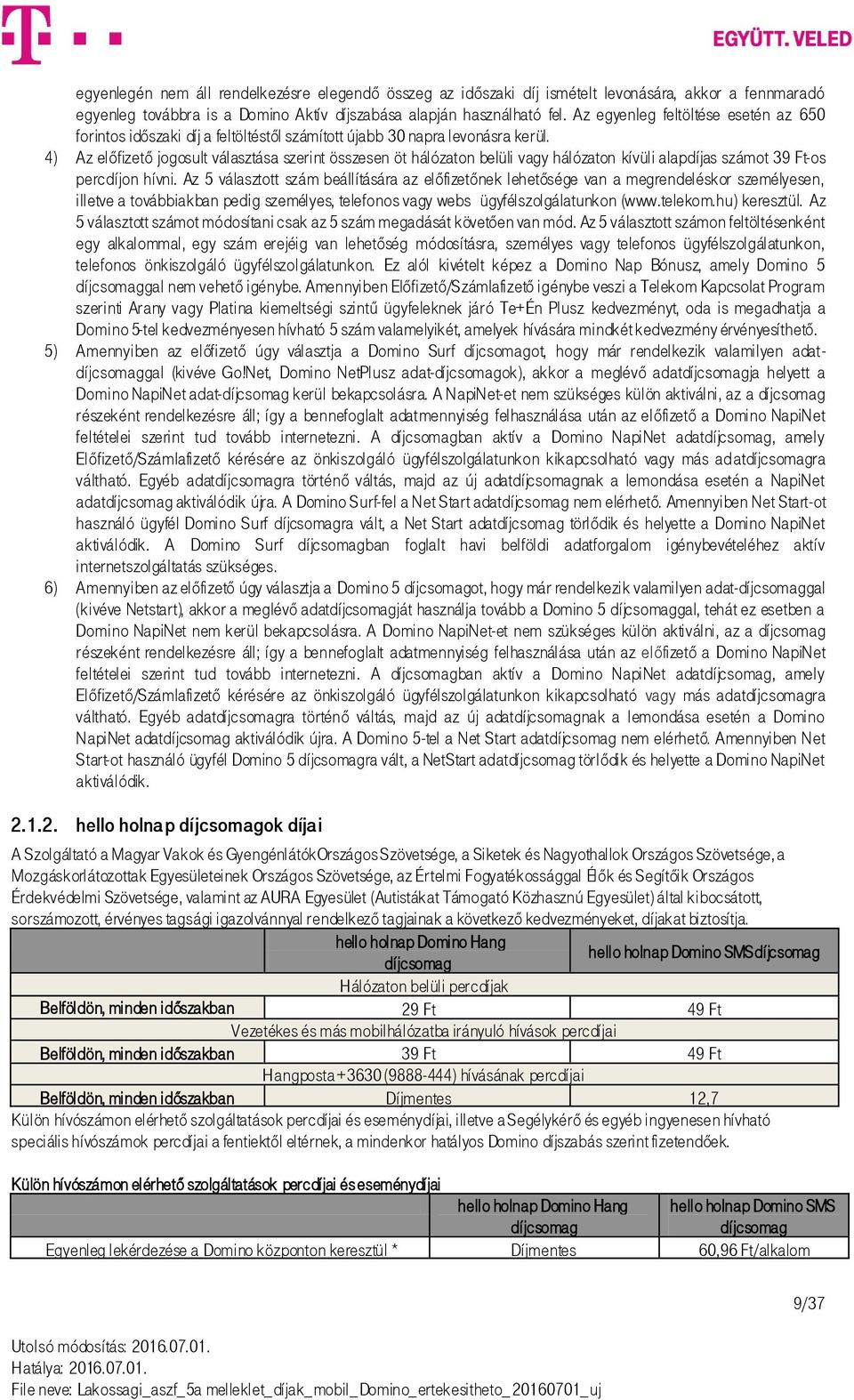 4) Az előfizető jogosult választása szerint összesen öt hálózaton belüli vagy hálózaton kívüli alapdíjas számot 39 Ft-os percdíjon hívni.