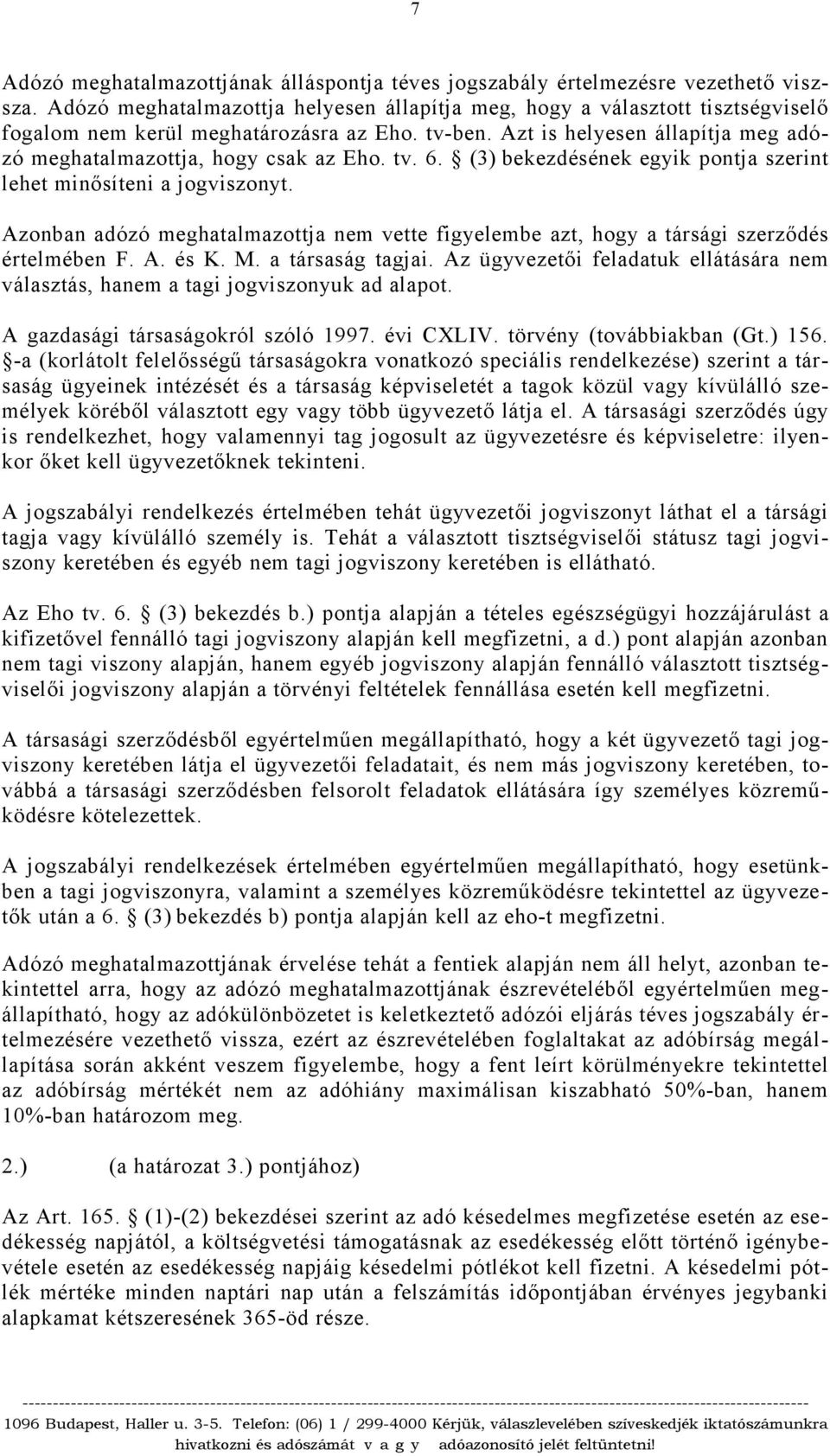 tv. 6. (3) bekezdésének egyik pontja szerint lehet minősíteni a jogviszonyt. Azonban adózó meghatalmazottja nem vette figyelembe azt, hogy a társági szerződés értelmében F. A. és K. M.