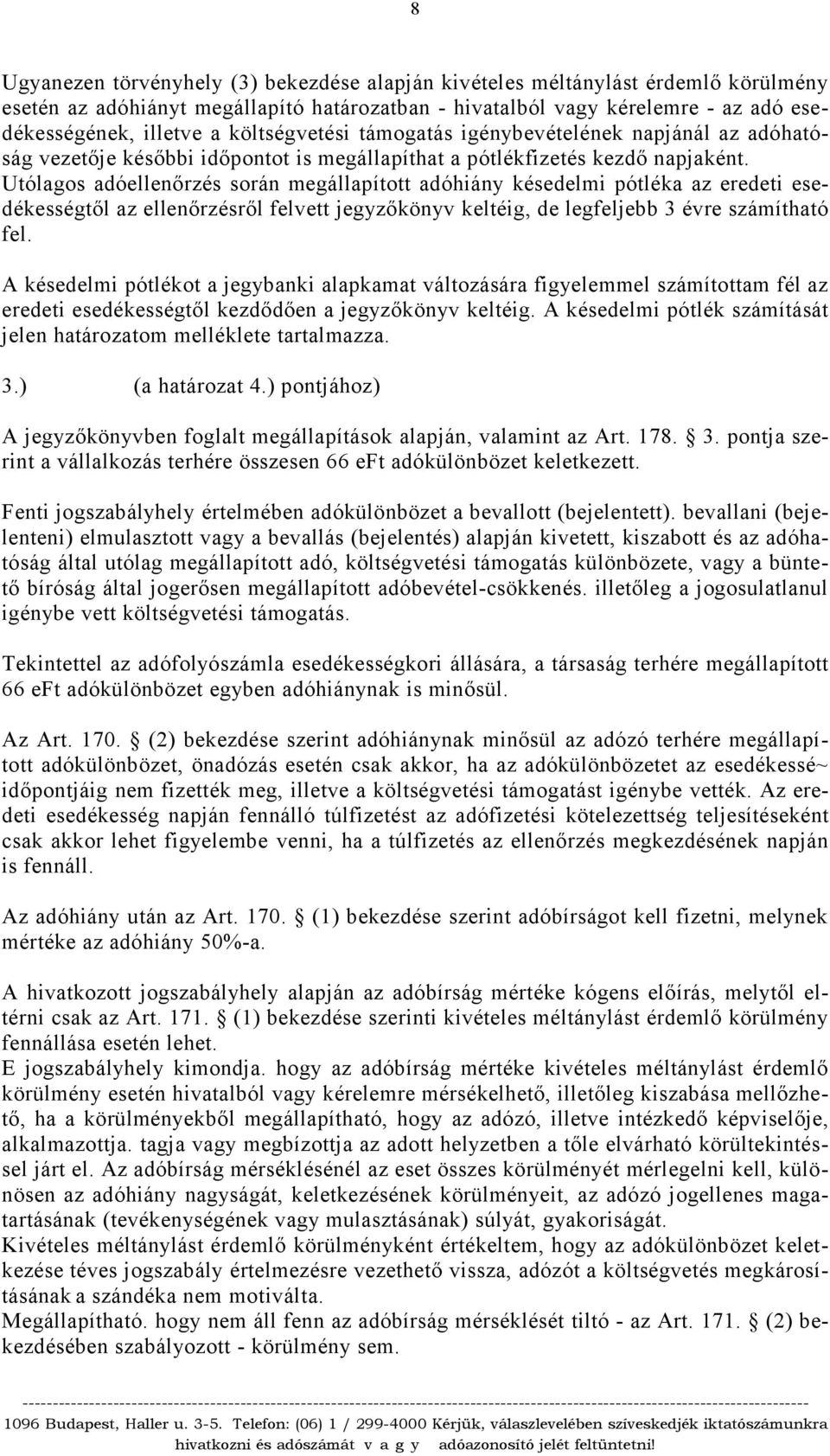 Utólagos adóellenőrzés során megállapított adóhiány késedelmi pótléka az eredeti esedékességtől az ellenőrzésről felvett jegyzőkönyv keltéig, de legfeljebb 3 évre számítható fel.