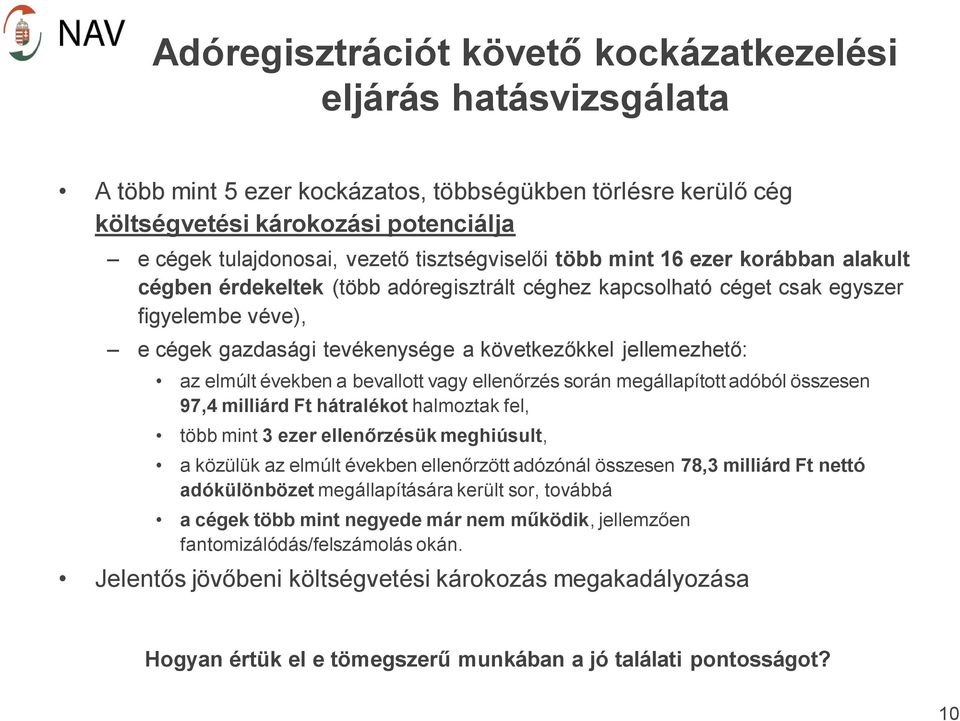 jellemezhető: az elmúlt években a bevallott vagy ellenőrzés során megállapított adóból összesen 97,4 milliárd Ft hátralékot halmoztak fel, több mint 3 ezer ellenőrzésük meghiúsult, a közülük az