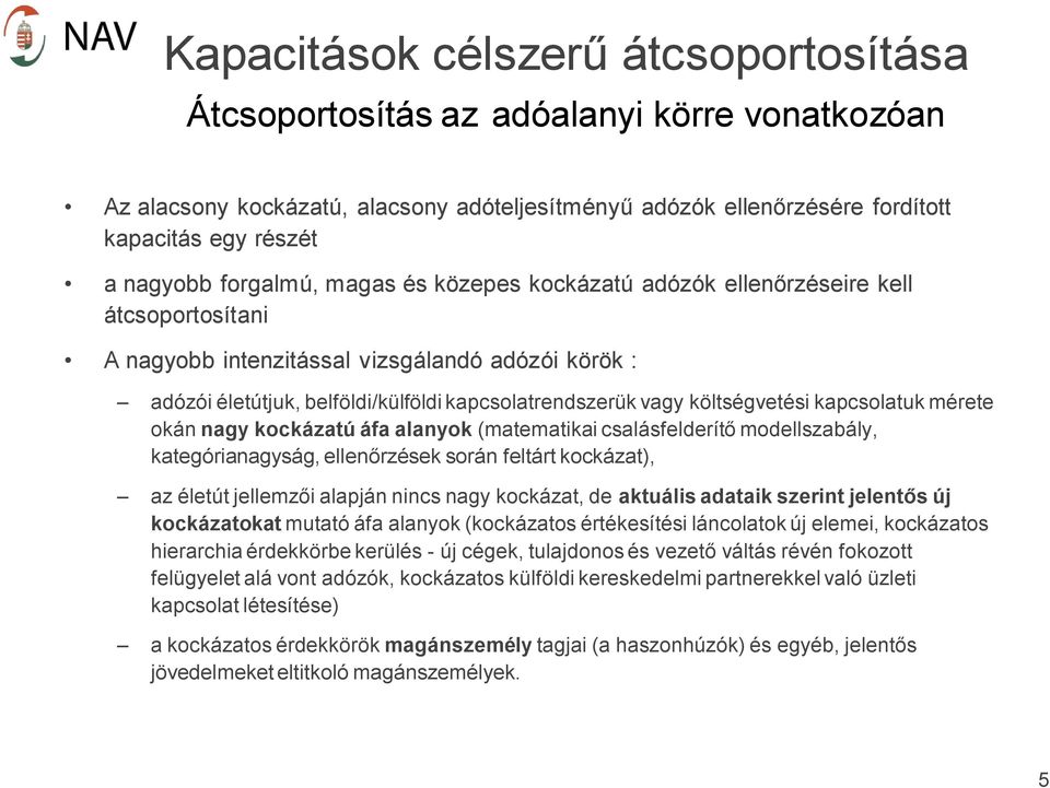 költségvetési kapcsolatuk mérete okán nagy kockázatú áfa alanyok (matematikai csalásfelderítő modellszabály, kategórianagyság, ellenőrzések során feltárt kockázat), az életút jellemzői alapján nincs