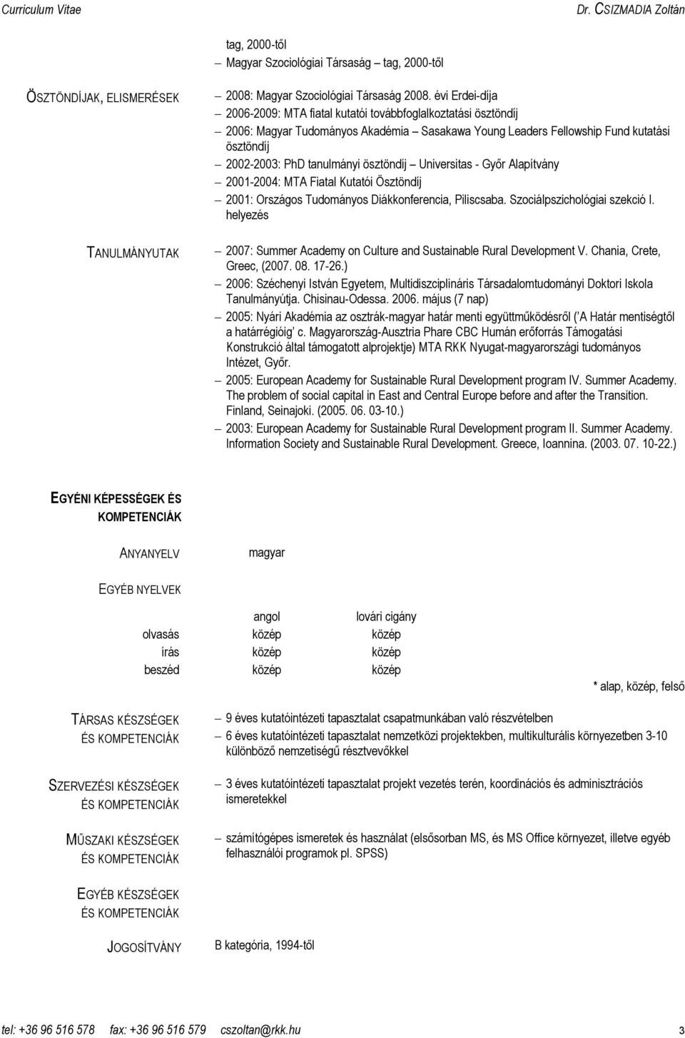 ösztöndíj Universitas - Gyır Alapítvány 2001-2004: MTA Fiatal Kutatói Ösztöndíj 2001: Országos Tudományos Diákkonferencia, Piliscsaba. Szociálpszichológiai szekció I.