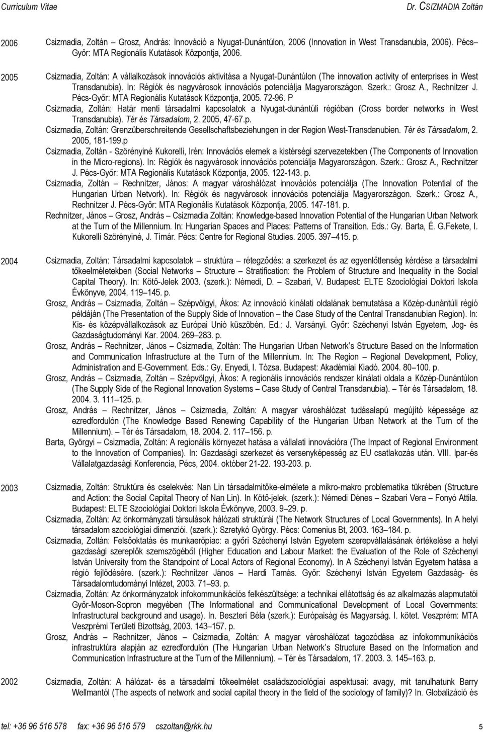 In: Régiók és nagyvárosok innovációs potenciálja Magyarországon. Szerk.: Grosz A., Rechnitzer J. Pécs-Gyır: MTA Regionális Kutatások Központja, 2005. 72-96.