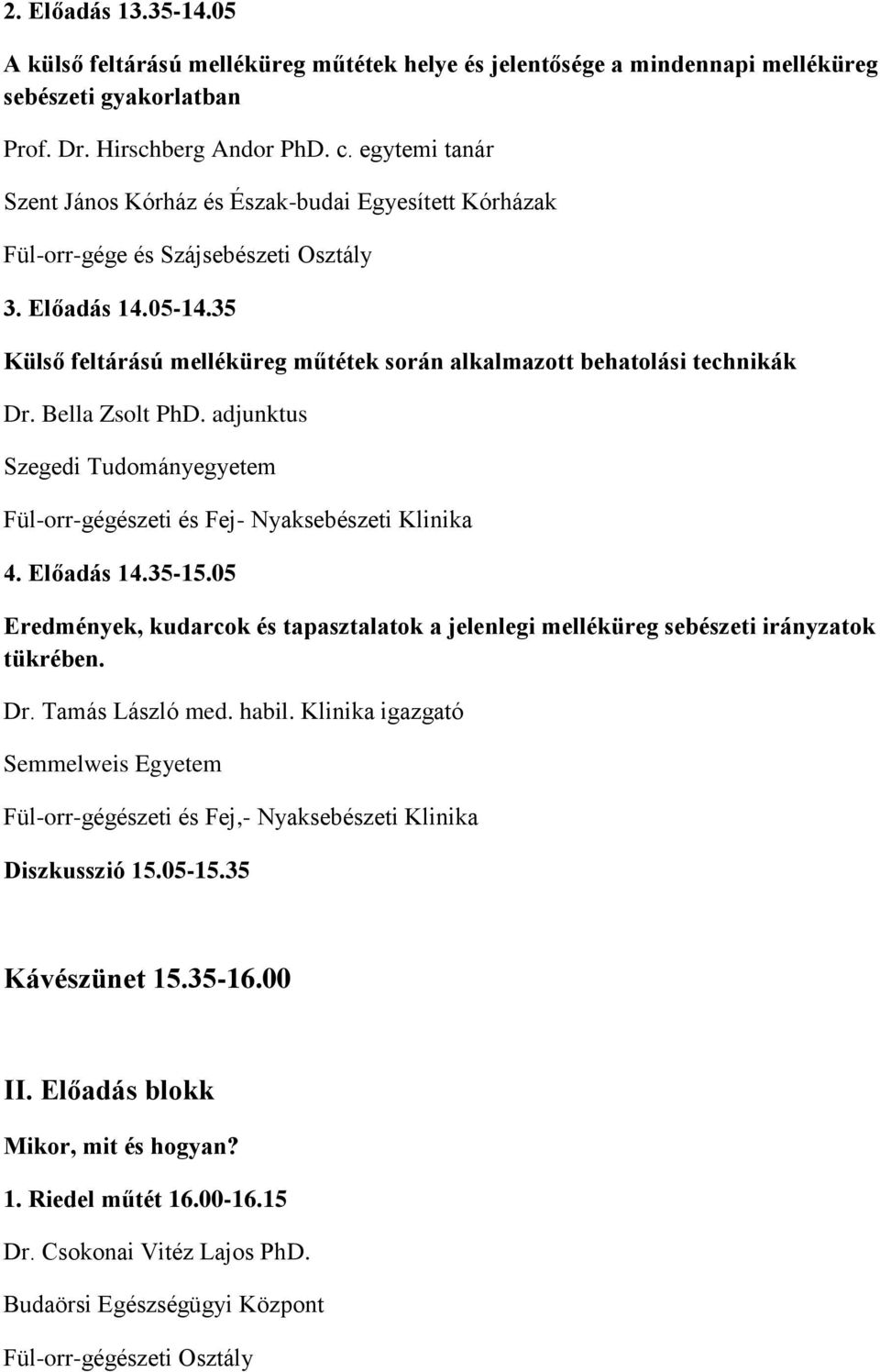 35 Külső feltárású melléküreg műtétek során alkalmazott behatolási technikák Dr. Bella Zsolt PhD. adjunktus Szegedi Tudományegyetem Fül-orr-gégészeti és Fej- Nyaksebészeti Klinika 4. Előadás 14.35-15.