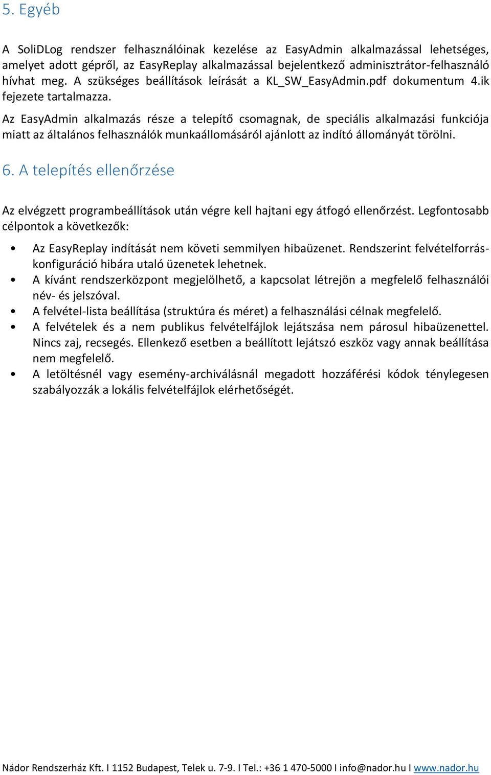 Az EasyAdmin alkalmazás része a telepítő csomagnak, de speciális alkalmazási funkciója miatt az általános felhasználók munkaállomásáról ajánlott az indító állományát törölni. 6.