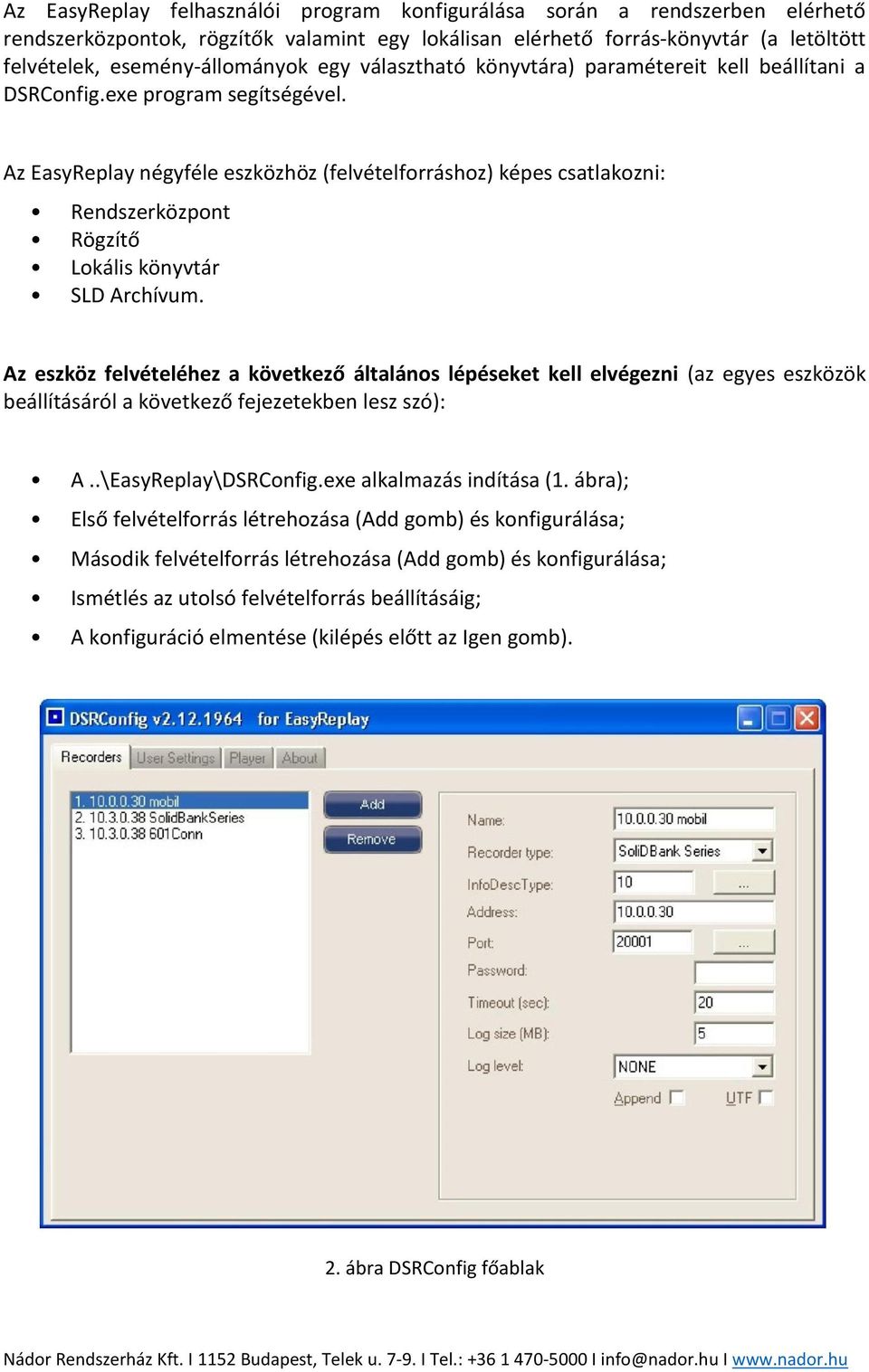 Az EasyReplay négyféle eszközhöz (felvételforráshoz) képes csatlakozni: Rendszerközpont Rögzítő Lokális könyvtár SLD Archívum.