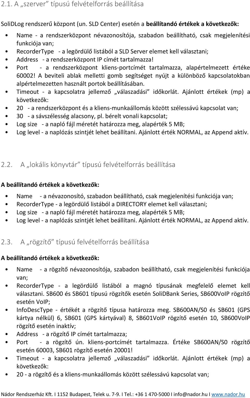 Server elemet kell választani; Address - a rendszerközpont IP címét tartalmazza! Port - a rendszerközpont kliens-portcímét tartalmazza, alapértelmezett értéke 60002!