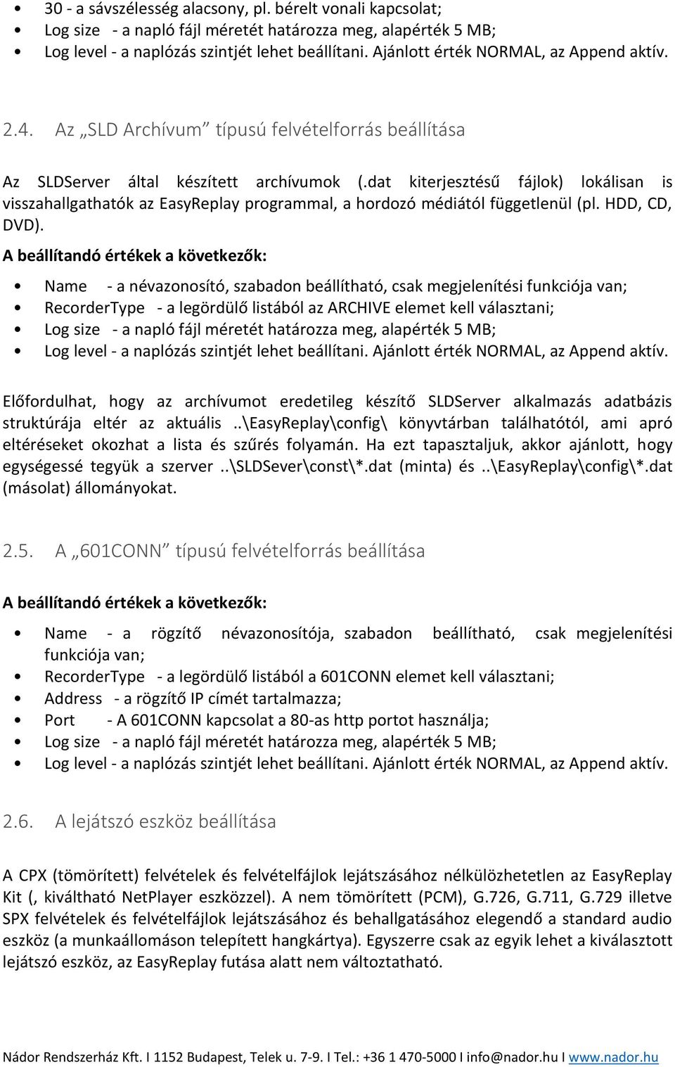 dat kiterjesztésű fájlok) lokálisan is visszahallgathatók az EasyReplay programmal, a hordozó médiától függetlenül (pl. HDD, CD, DVD).