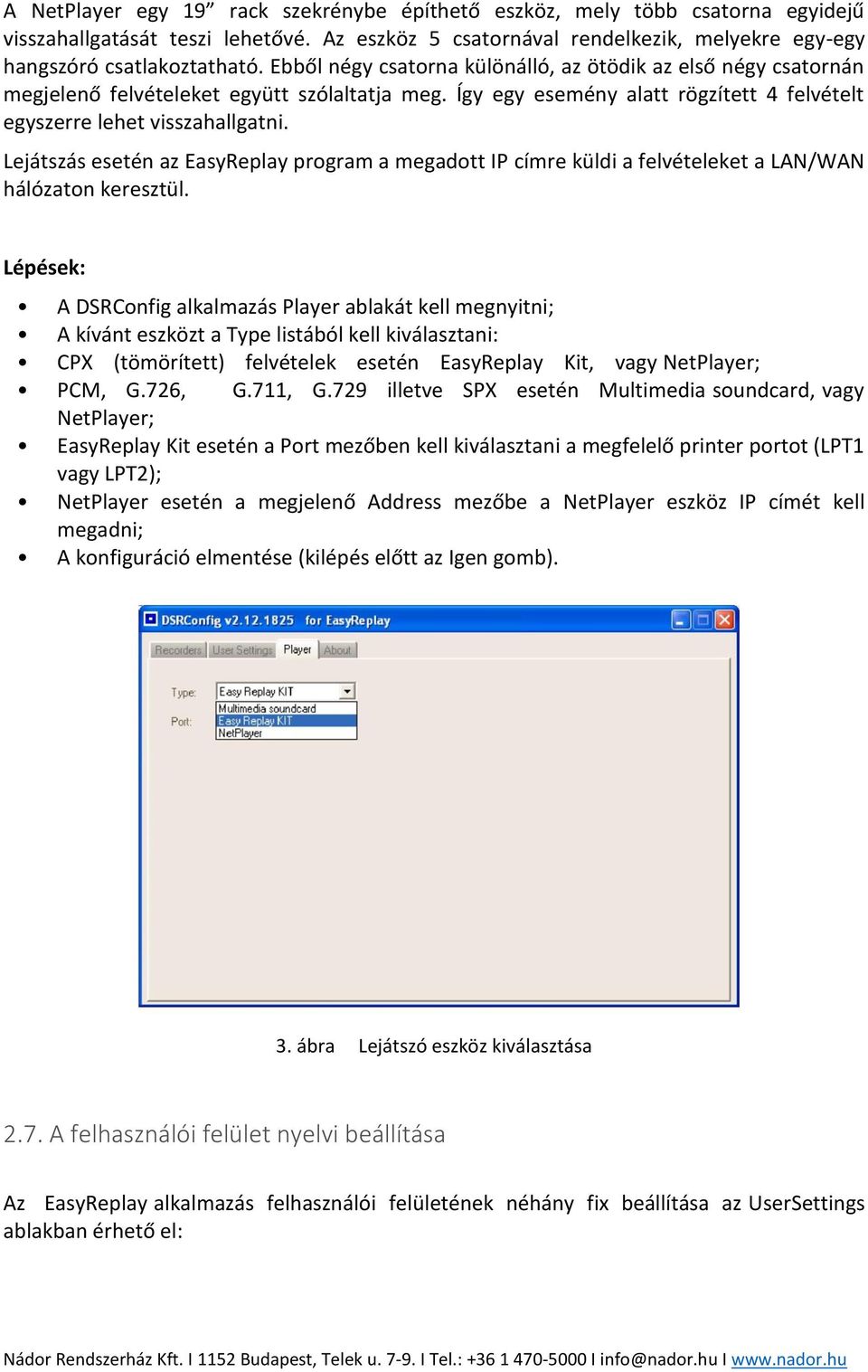 Lejátszás esetén az EasyReplay program a megadott IP címre küldi a felvételeket a LAN/WAN hálózaton keresztül.