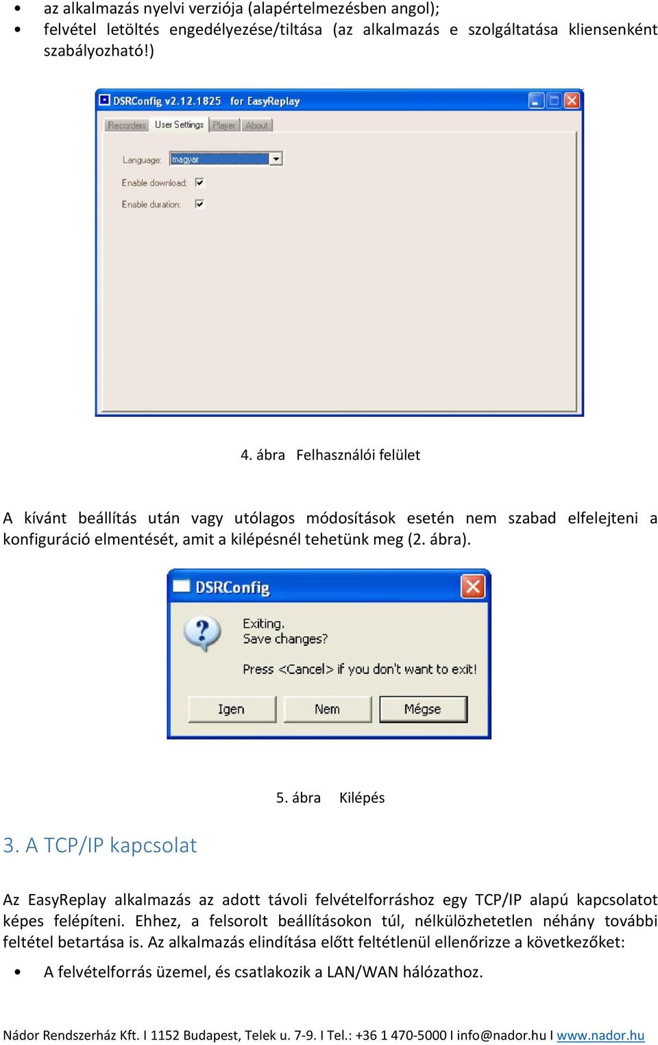 3. A TCP/IP kapcsolat 5. ábra Kilépés Az EasyReplay alkalmazás az adott távoli felvételforráshoz egy TCP/IP alapú kapcsolatot képes felépíteni.