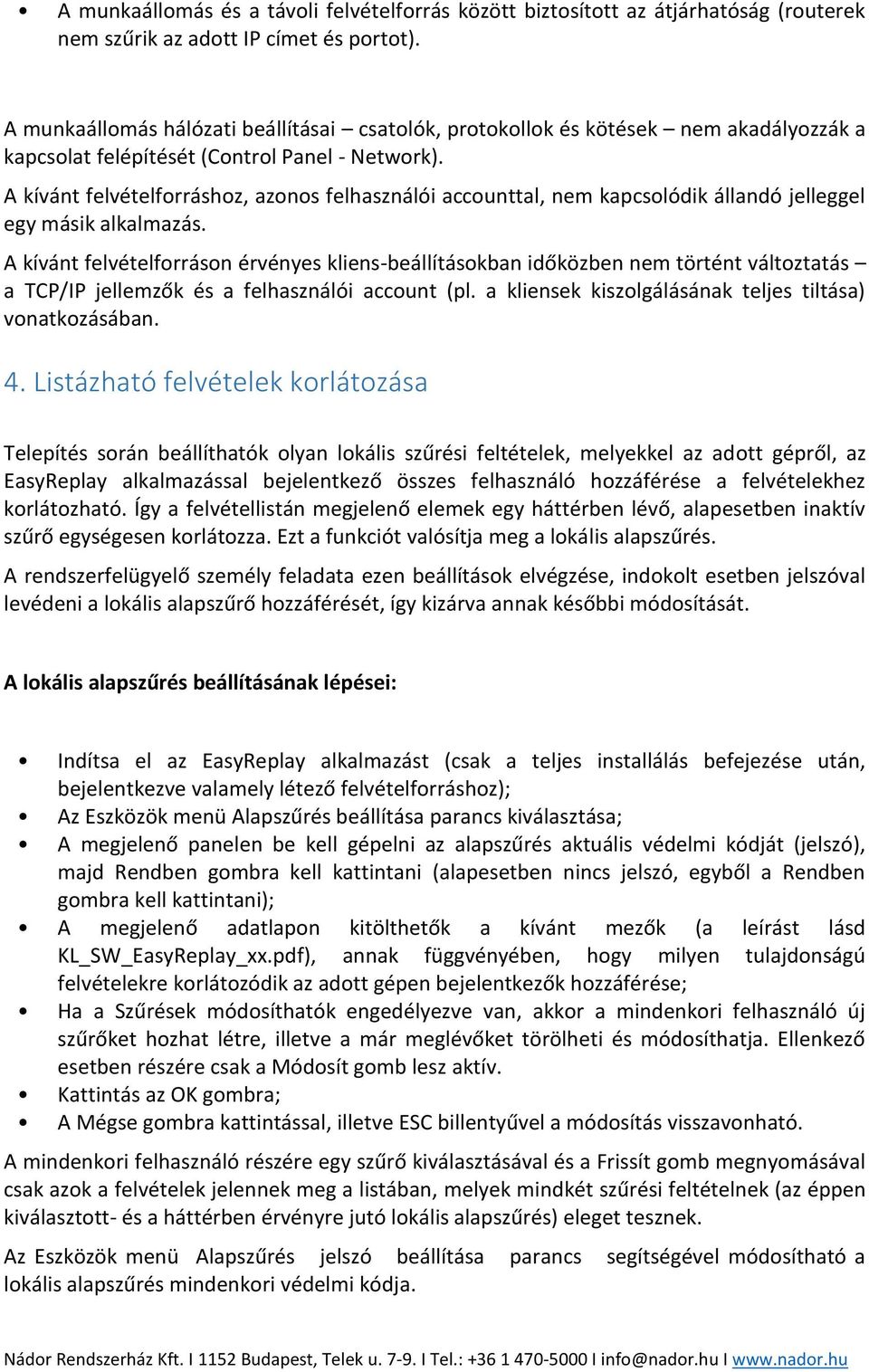 A kívánt felvételforráshoz, azonos felhasználói accounttal, nem kapcsolódik állandó jelleggel egy másik alkalmazás.