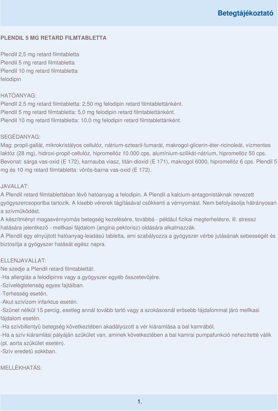 SEGÉDANYAG: Mag: propil-gallát, mikrokristályos cellulóz, nátrium-sztearil-fumarát, makrogol-glicerin-éter-ricinoleát, vízmentes laktóz (28 mg), hidroxi-propil-cellulóz, hipromellóz 10.