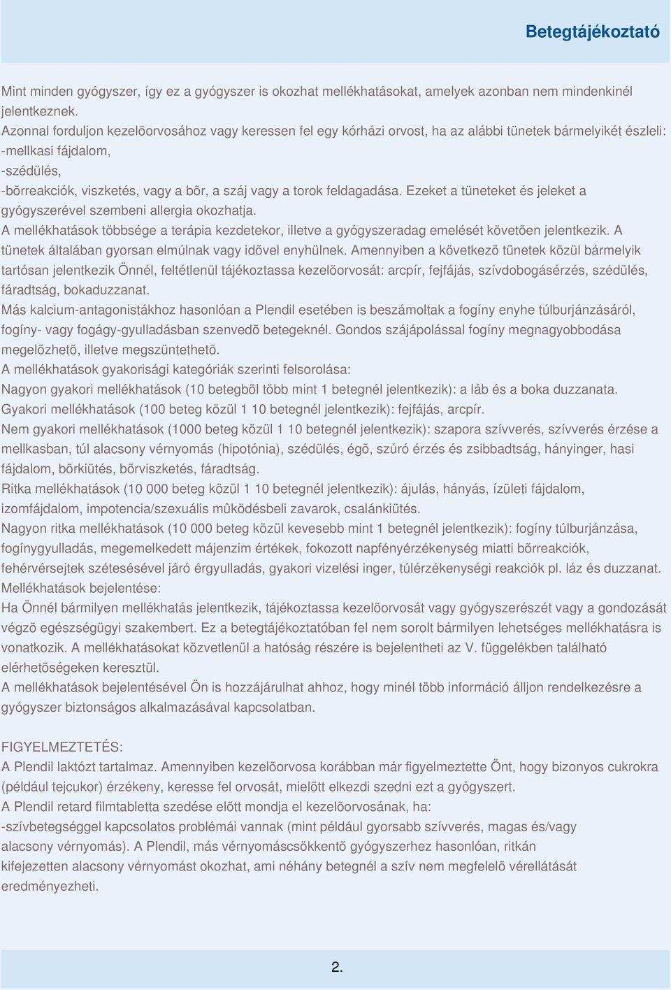 torok feldagadása. Ezeket a tüneteket és jeleket a gyógyszerével szembeni allergia okozhatja. A mellékhatások többsége a terápia kezdetekor, illetve a gyógyszeradag emelését követõen jelentkezik.