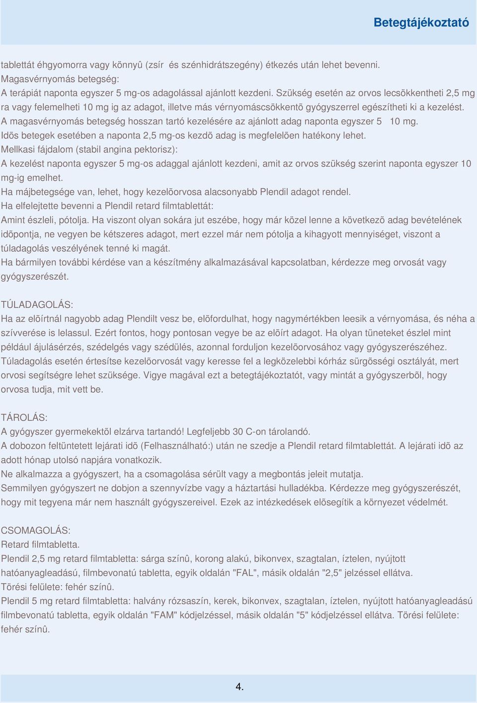A magasvérnyomás betegség hosszan tartó kezelésére az ajánlott adag naponta egyszer 5 10 mg. Idõs betegek esetében a naponta 2,5 mg-os kezdõ adag is megfelelõen hatékony lehet.