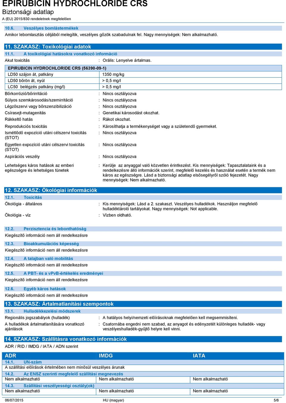 szemkárosodás/szemirritáció Légzőszervi vagy bőrszenzibilizáció Csírasejt-mutagenitás Rákkeltő hatás Reprodukciós toxicitás Ismétlődő expozíció utáni célszervi toxicitás (STOT) Egyetlen expozíció