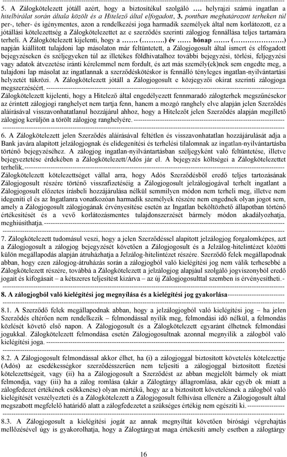 szerinti zálogjog fennállása teljes tartamára terheli. A Zálogkötelezett kijelenti, hogy a. (.