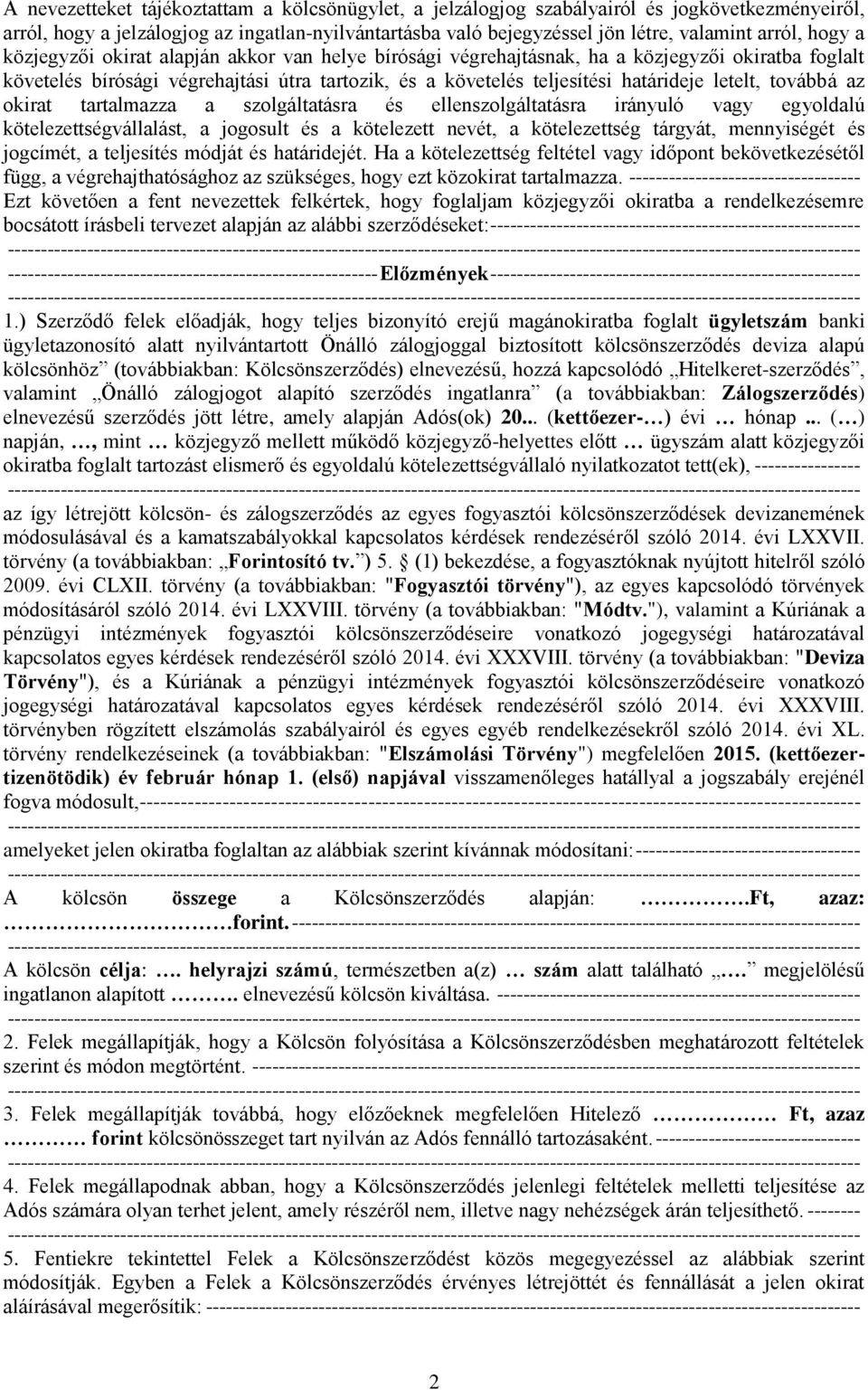 továbbá az okirat tartalmazza a szolgáltatásra és ellenszolgáltatásra irányuló vagy egyoldalú kötelezettségvállalást, a jogosult és a kötelezett nevét, a kötelezettség tárgyát, mennyiségét és