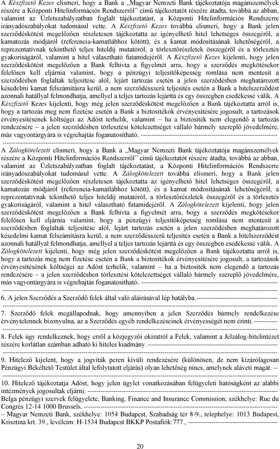 A Készfizető Kezes továbbá elismeri, hogy a Bank jelen szerződéskötést megelőzően részletesen tájékoztatta az igényelhető hitel lehetséges összegéről, a kamatozás módjáról (referencia-kamatlábhoz