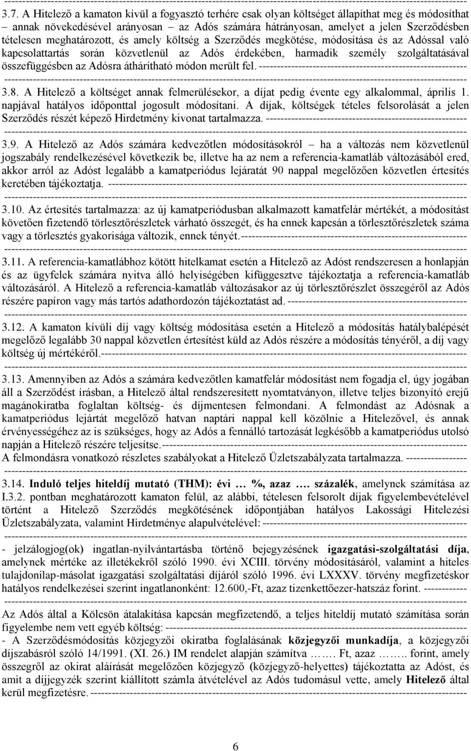 áthárítható módon merült fel. ---------------------------------------------------------- 3.8. A Hitelező a költséget annak felmerülésekor, a díjat pedig évente egy alkalommal, április 1.