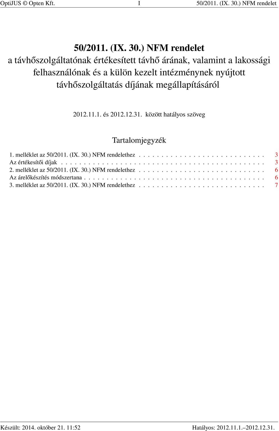 ) NFM rendelet a távhőszolgáltatónak értékesített távhő árának, valamint a lakossági felhasználónak és a külön kezelt intézménynek nyújtott távhőszolgáltatás díjának