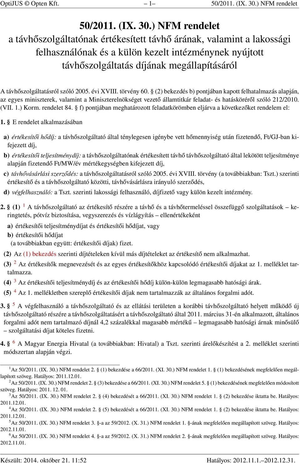 ) NFM rendelet a távhőszolgáltatónak értékesített távhő árának, valamint a lakossági felhasználónak és a külön kezelt intézménynek nyújtott távhőszolgáltatás díjának megállapításáról A