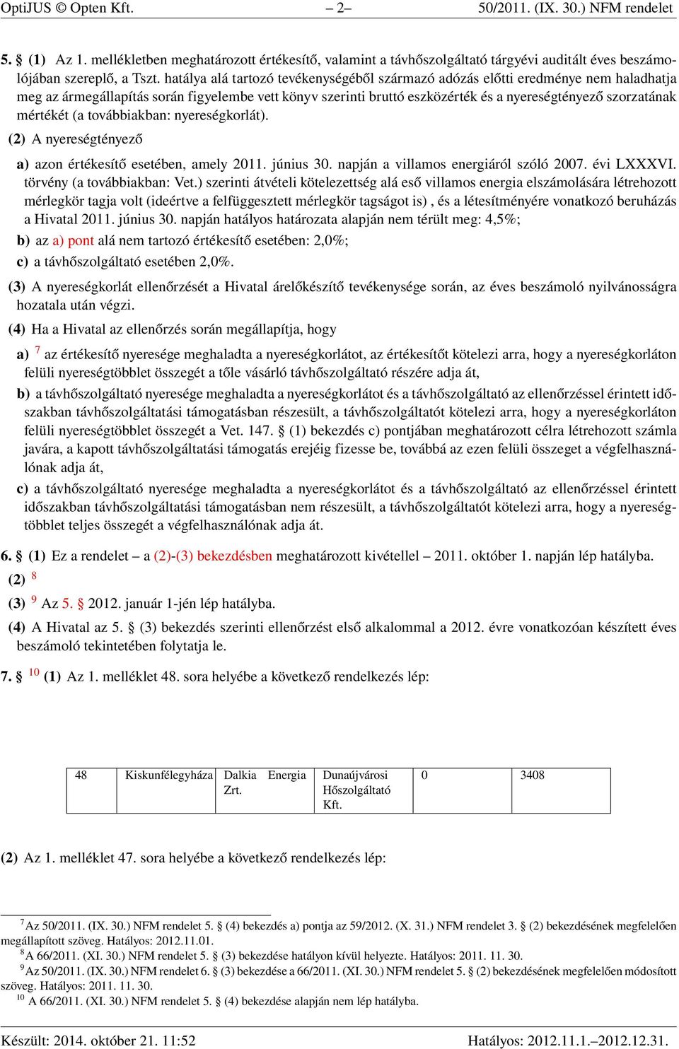 mértékét (a továbbiakban: nyereségkorlát). (2) A nyereségtényező a) azon értékesítő esetében, amely 2011. június 30. napján a villamos energiáról szóló 2007. évi LXXXVI. törvény (a továbbiakban: Vet.