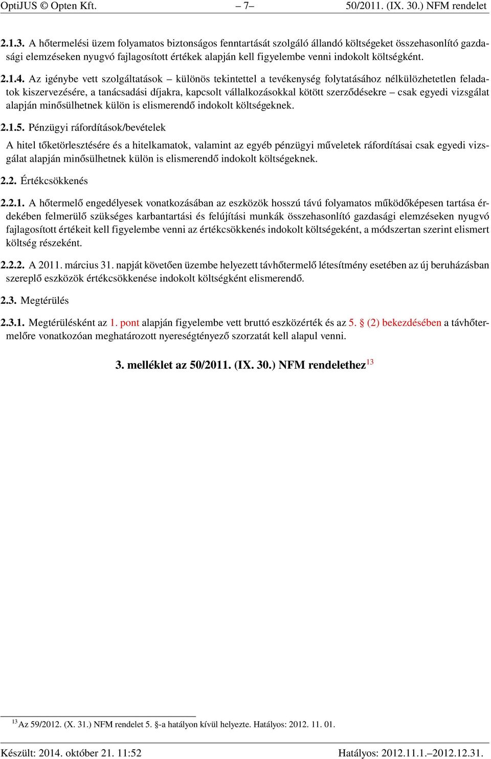 A hőtermelési üzem folyamatos biztonságos fenntartását szolgáló állandó költségeket összehasonlító gazdasági elemzéseken nyugvó fajlagosított értékek alapján kell figyelembe venni indokolt