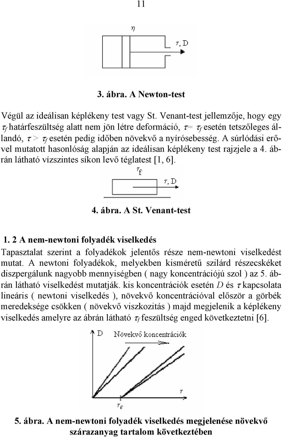 A súrlódási erővel mutatott hasonlóság alapján az ideálisan képlékeny test rajzjele a 4. ábrán látható vízszintes síkon levő téglatest [1, 6]. 4. ábra. A St. Venant-test 1.