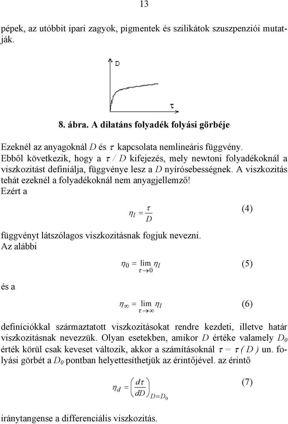 Ezért a τ η l = D függvényt látszólagos viszkozitásnak fogjuk nevezni.