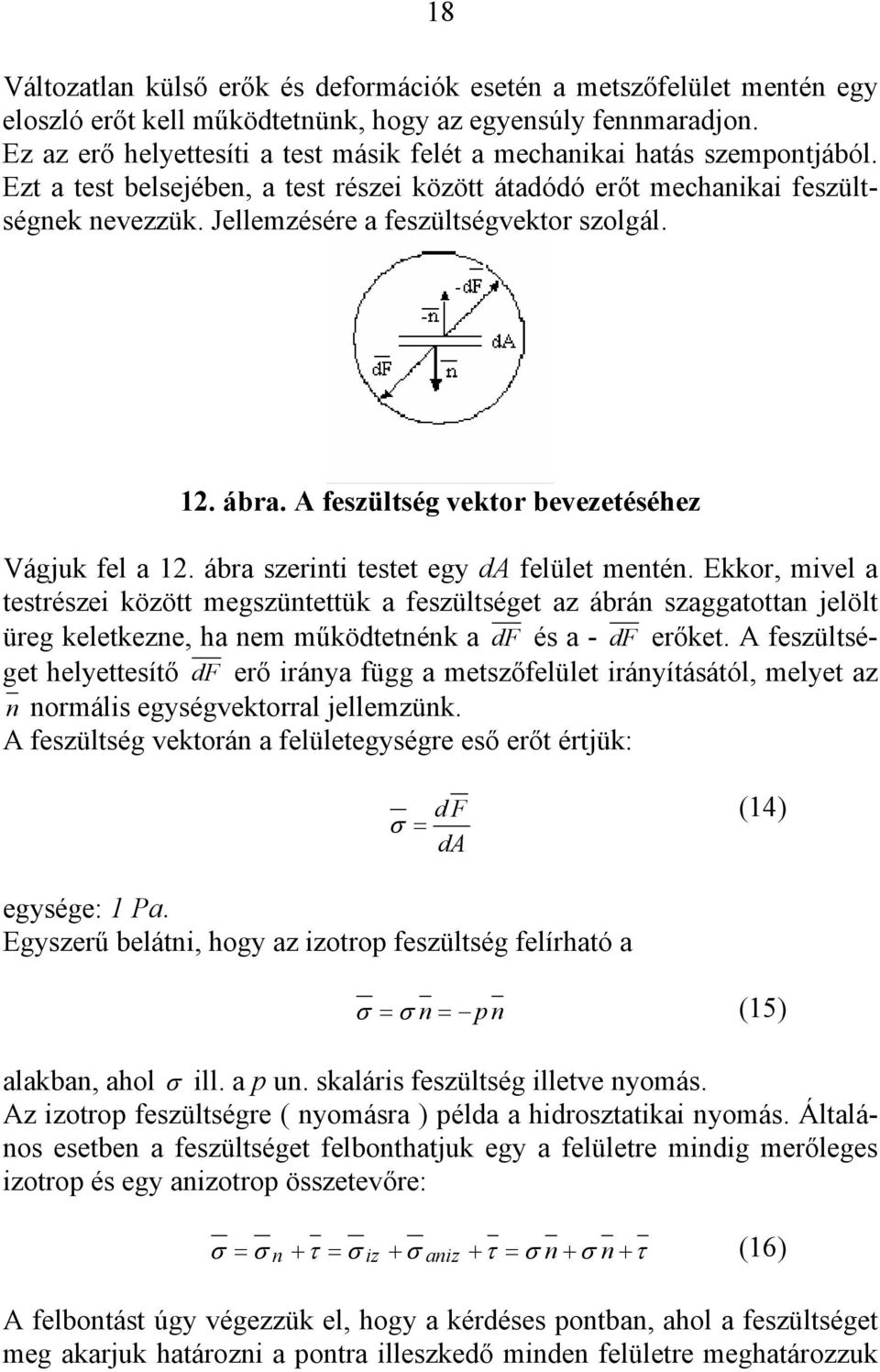 Jellemzésére a feszültségvektor szolgál. 1. ábra. A feszültség vektor bevezetéséhez Vágjuk fel a 1. ábra szerinti testet egy da felület mentén.