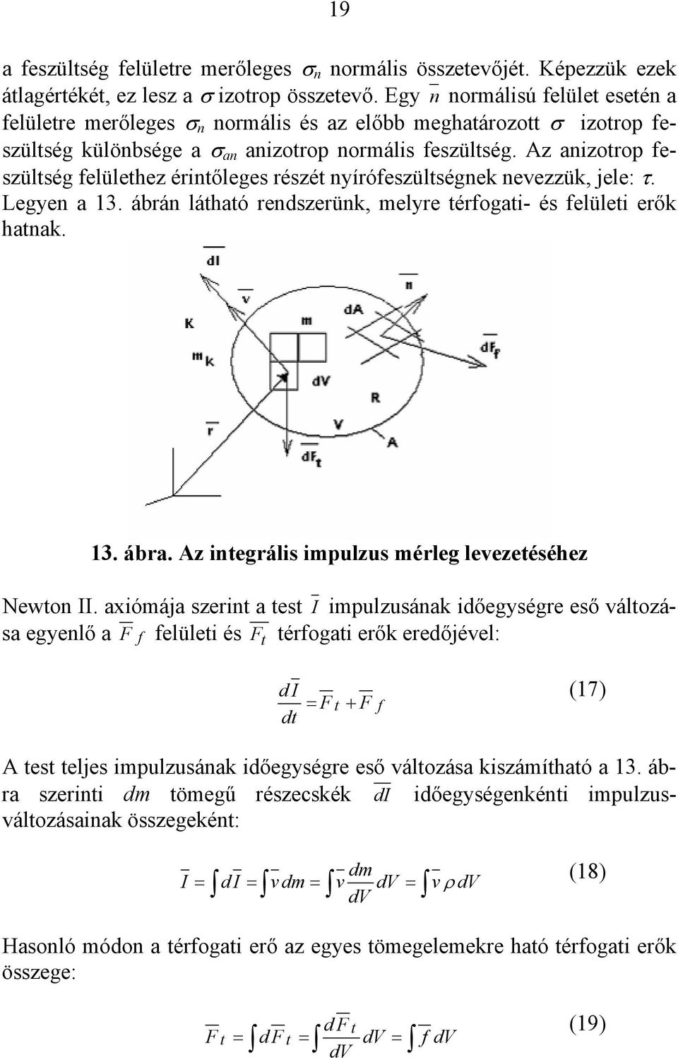 Az anizotrop feszültség felülethez érintőleges részét nyírófeszültségnek nevezzük, jele: τ. Legyen a 13. ábrán látható rendszerünk, melyre térfogati- és felületi erők hatnak. 13. ábra.