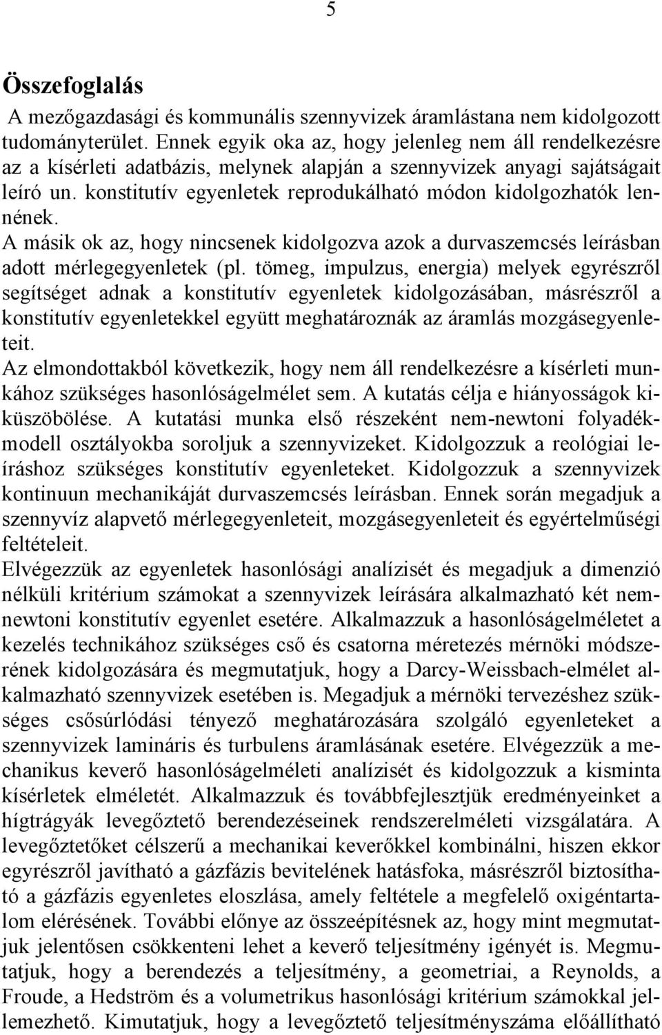 konstitutív egyenletek reprodukálható módon kidolgozhatók lennének. A másik ok az, hogy nincsenek kidolgozva azok a durvaszemcsés leírásban adott mérlegegyenletek (pl.