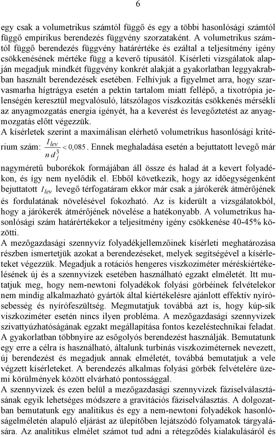 Kísérleti vizsgálatok alapján megadjuk mindkét függvény konkrét alakját a gyakorlatban leggyakrabban használt berendezések esetében.